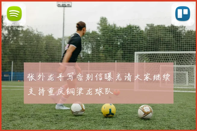 张外龙手写告别信曝光请大家继续支持重庆铜梁龙球队