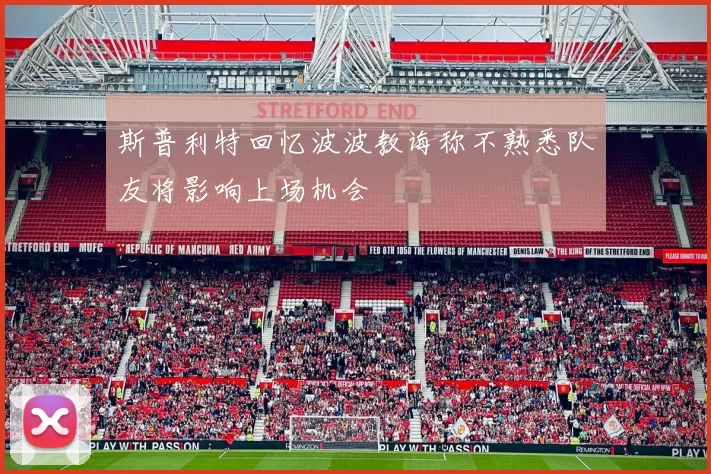 斯普利特回忆波波教诲称不熟悉队友将影响上场机会