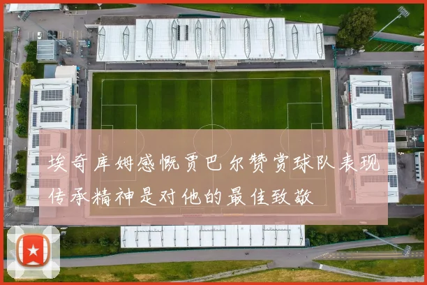 埃奇库姆感慨贾巴尔赞赏球队表现传承精神是对他的最佳致敬